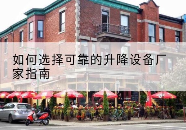 宜昌电动升降机厂家-如何选择可靠的升降设备厂家指南